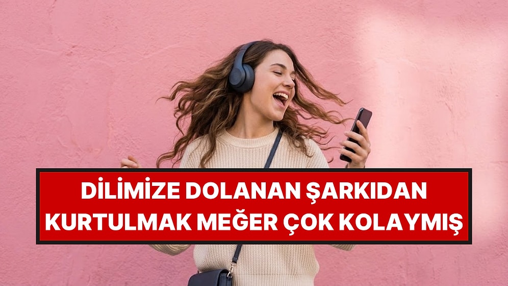 Dilinize Dolanan Şarkıdan Kurtulmanın Yolu Bulundu: Meğer Çözümü Çok Basitmiş