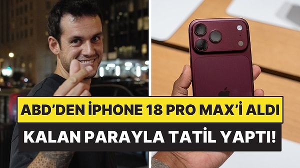 YouTuber Orkun Işıtmak ABD’den iPhone 18 Pro Max’i Aldı: Kalan Parayla Tatil Yaptı