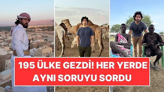 498 Günde 195 Ülke Gezdi: Her Yerde Aynı Soruyu Sordu