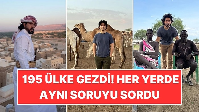 498 Günde 195 Ülke Gezdi: Her Yerde Aynı Soruyu Sordu
