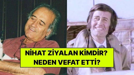 Nihat Ziyalan Kimdir, Neden Vefat Etti? Yeşilçam Oyuncusu Nihat Ziyalan Kaç Yaşındaydı, Nereli?