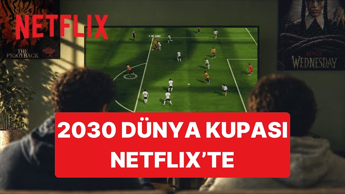 Netflix 2030 Dünya Kupası'nın İspanya'daki Yayın Haklarını Satın Aldı, 104 Maçı Canlı Yayımlayacak
