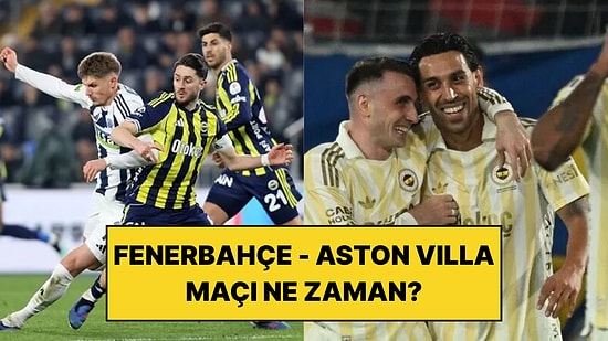 Aston Villa - Fenerbahçe Maçı Ne Zaman, Saat Kaçta ve Hangi Kanalda?
