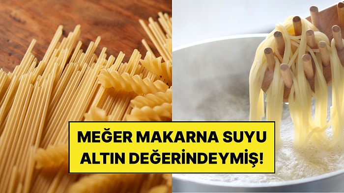 Makarnayı Haşladıktan Sonra Suyunu Dökmeyin: Meğer Mutfakta Altın Değerindeymiş!