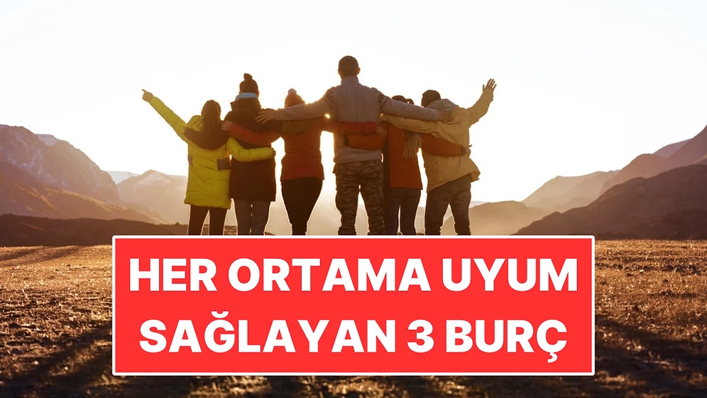 Tanımadıkları İnsanlarla Bile Hemen Kaynaşıyorlar: Her Ortama Uyum Sağlayan 3 Burç