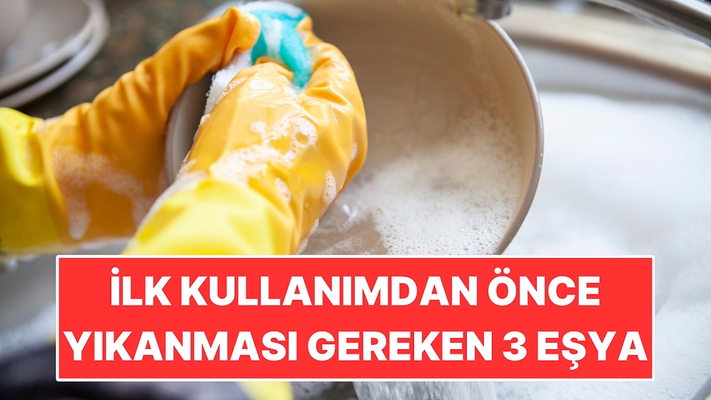 Yeni Aldığınızda Kullanmadan Önce Mutlaka Yıkamanız Gereken 3 Şey