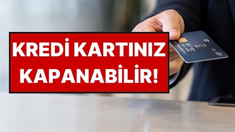 Bu Belgeyi Bankaya Sunmayanların Kredi Kartı Kapatılabilir