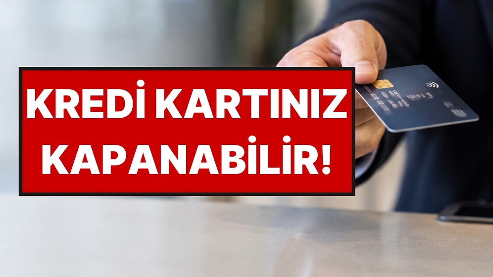 Bu Belgeyi Bankaya Sunmayanların Kredi Kartı Kapatılabilir
