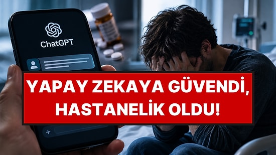 Yapay Zekaya Güvendi, Hastanelik Oldu: ChatGPT'nin Verdiği Yanıtlar Skandala Neden Oldu