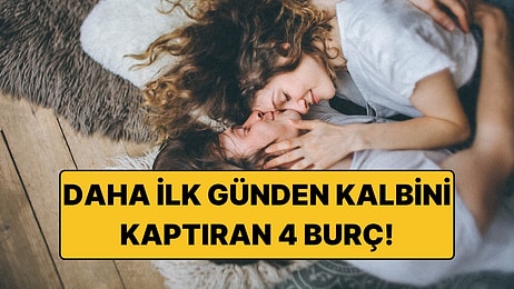 Daha İlk Günden Fazla Bağlanan 4 Burç