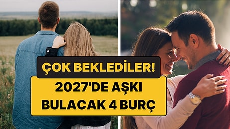2027'de Aşkı Bulacak 4 Burç: Çok Beklediler Ama Değecek!
