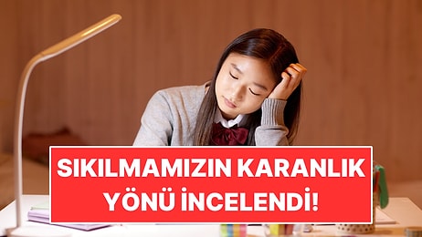 Psikoloji Araştırması Sıkılmamızın Karanlık Yüzünü İnceledi!