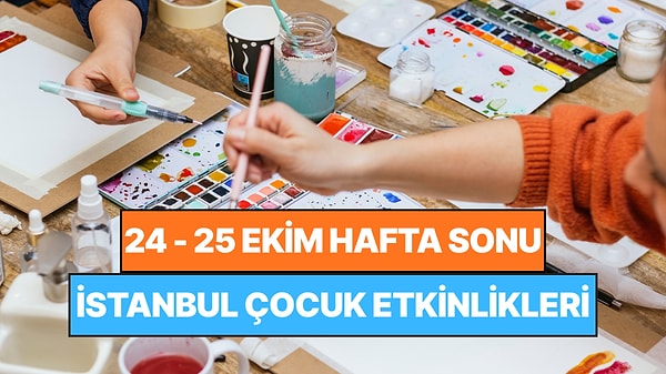İstanbul'da Bu Hafta Sonu Çocuklarla Yapılacak Etkinlikler: 24 - 25 Ekim Ailenize Çok İyi Gelecek!