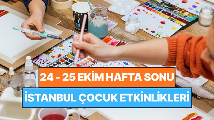 İstanbul'da Bu Hafta Sonu Çocuklarla Yapılacak Etkinlikler: 24 - 25 Ekim Ailenize Çok İyi Gelecek!