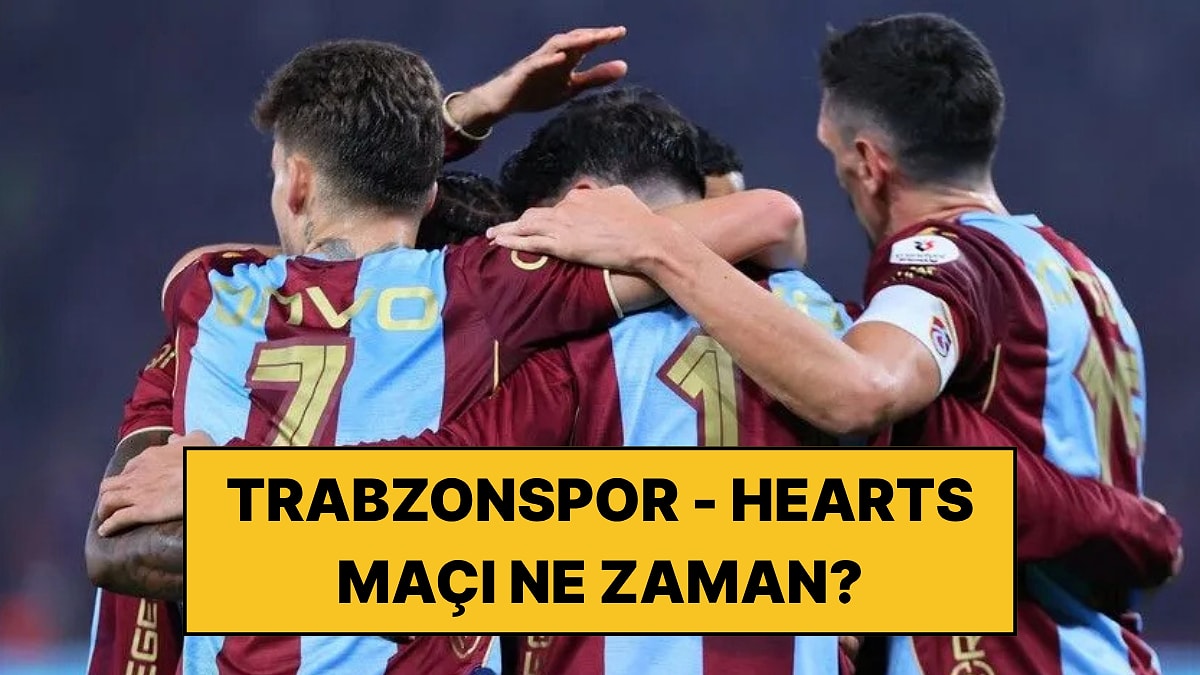 Trabzonspor - Hearts Maçı Ne Zaman, Saat Kaçta ve Hangi Kanalda?