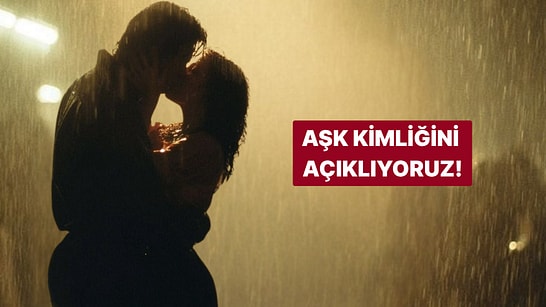 Aşk Kimliğini Açıklıyoruz!