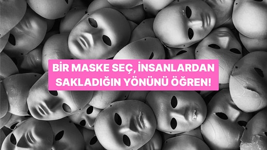 Bir Maske Seç, İnsanlardan Sakladığın Yönünü Bulalım!