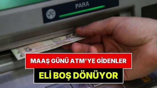 Maaş Günü ATM'ye Giden Eli Boş Dönüyor