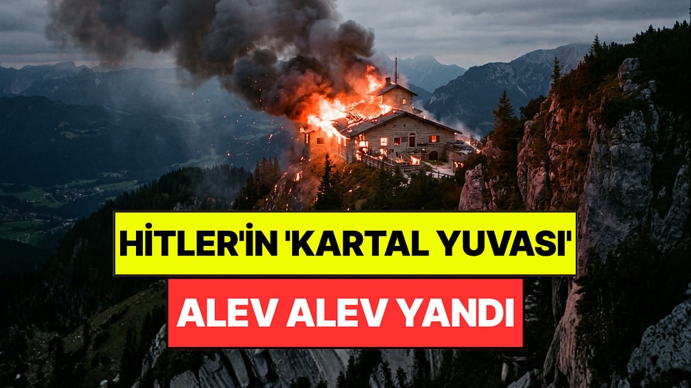 Hitler'in Tarihi Tatil Evi Alev Alev Yandı: 'Kartal Yuvası' Olarak Biliniyordu