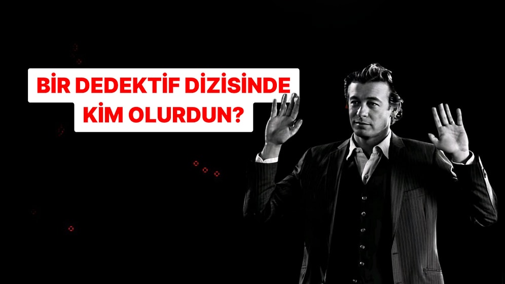 Bir Dedektif Dizisinde Hangi Rol Sana Verilirdi?