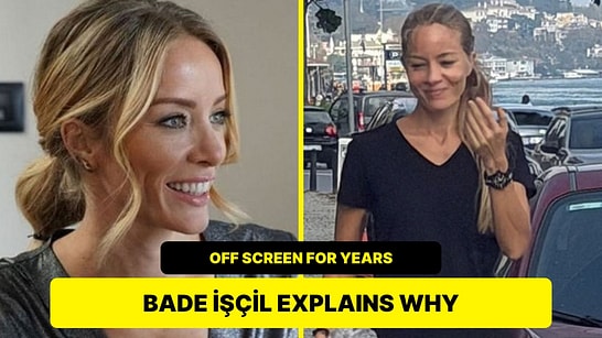 Bade İşçil Opens Up About Why She Has Stayed Off Screen