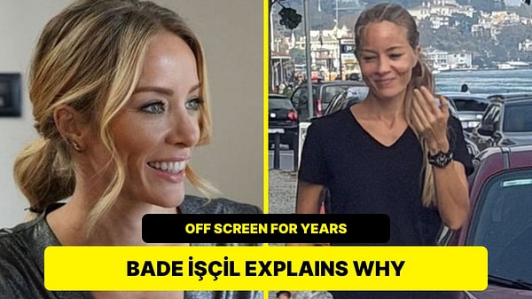 Bade İşçil Opens Up About Why She Has Stayed Off Screen