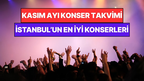 Kasım Ayında İstanbul'da Kaçırmamanız Gereken Konserler: Bu Ay Müziğe Doyamayacaksınız!
